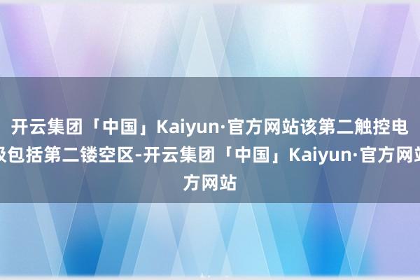 开云集团「中国」Kaiyun·官方网站该第二触控电极包括第二镂空区-开云集团「中国」Kaiyun·官方网站