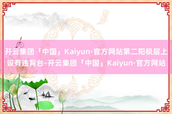 开云集团「中国」Kaiyun·官方网站第二阳极层上设有违背台-开云集团「中国」Kaiyun·官方网站