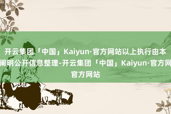 开云集团「中国」Kaiyun·官方网站以上执行由本站阐明公开信息整理-开云集团「中国」Kaiyun·官方网站