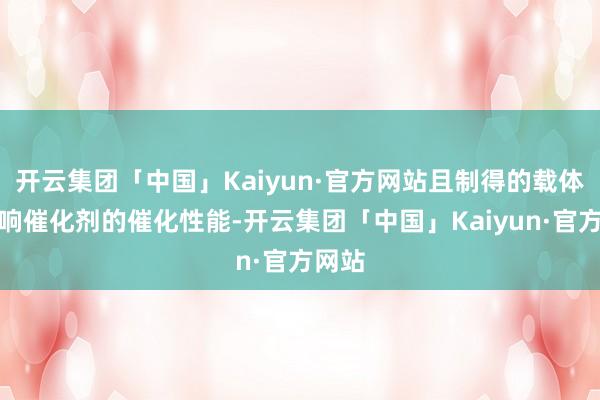 开云集团「中国」Kaiyun·官方网站且制得的载体不影响催化剂的催化性能-开云集团「中国」Kaiyun·官方网站