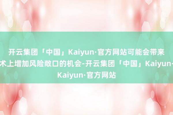 开云集团「中国」Kaiyun·官方网站可能会带来至少在战术上增加风险敞口的机会-开云集团「中国」Kaiyun·官方网站