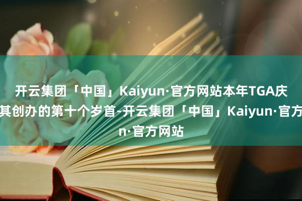 开云集团「中国」Kaiyun·官方网站本年TGA庆典是其创办的第十个岁首-开云集团「中国」Kaiyun·官方网站