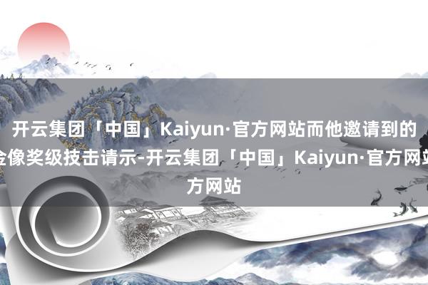 开云集团「中国」Kaiyun·官方网站而他邀请到的金像奖级技击请示-开云集团「中国」Kaiyun·官方网站