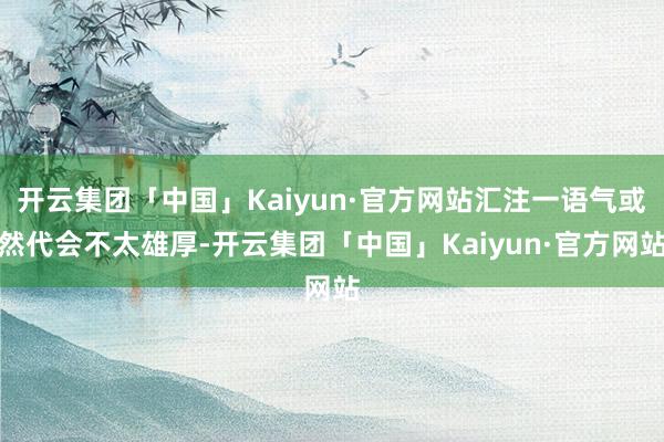 开云集团「中国」Kaiyun·官方网站汇注一语气或然代会不太雄厚-开云集团「中国」Kaiyun·官方网站