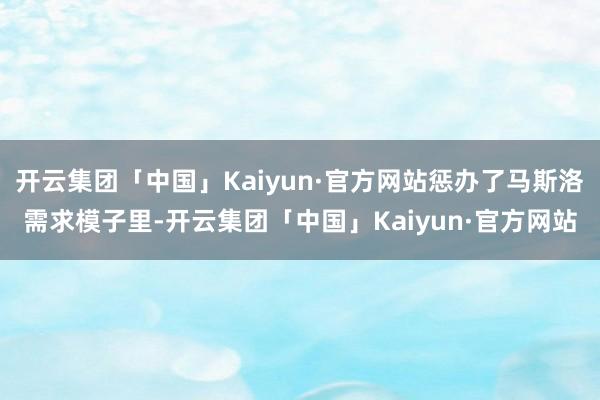 开云集团「中国」Kaiyun·官方网站惩办了马斯洛需求模子里-开云集团「中国」Kaiyun·官方网站