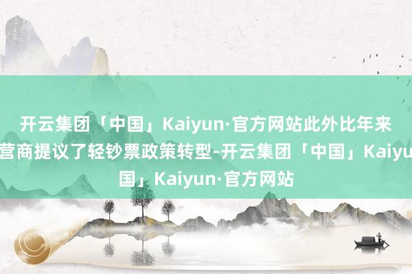 开云集团「中国」Kaiyun·官方网站此外比年来不少房企运营商提议了轻钞票政策转型-开云集团「中国」Kaiyun·官方网站