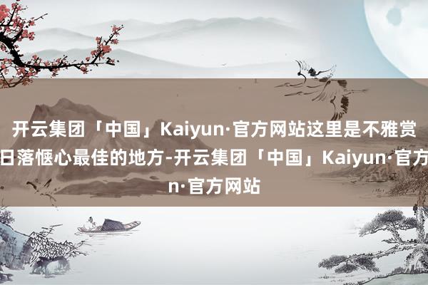 开云集团「中国」Kaiyun·官方网站这里是不雅赏盐湖日落惬心最佳的地方-开云集团「中国」Kaiyun·官方网站