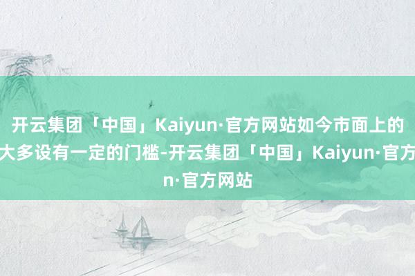 开云集团「中国」Kaiyun·官方网站如今市面上的游戏大多设有一定的门槛-开云集团「中国」Kaiyun·官方网站